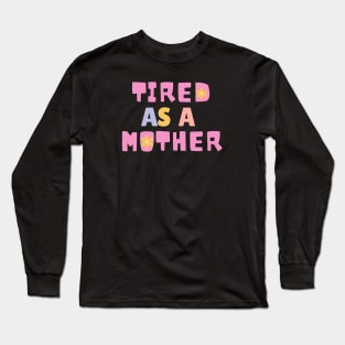 Tired As A Mother, Parental Humor Long Sleeve T-Shirt